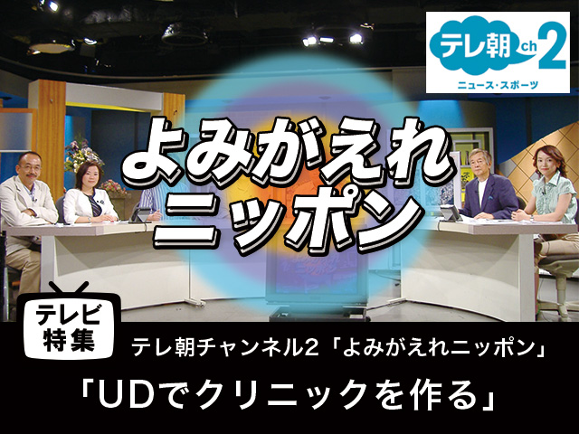 【テレビ特集】「UDでクリニックを作る」よみがえれニッポン